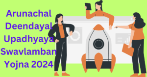 Arunachal Deendayal Upadhyaya Swavlamban Yojna 2024